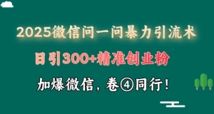 2025最新微信问一问暴力引流术揭秘，日引300+创业粉，单日变现四位数