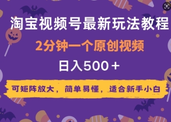 2025年淘宝视频号最新玩法教程，2分钟一个原创视频，可矩阵放大，简单易懂，适合新手