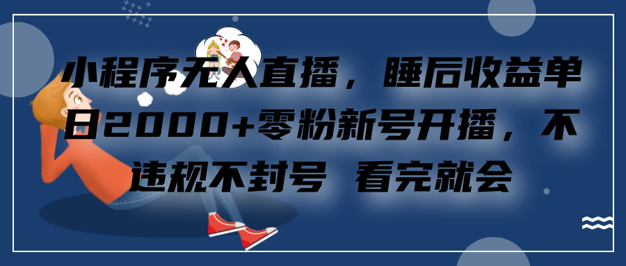 小程序直播，零粉新号开播，看完就会+睡后收益单日2000