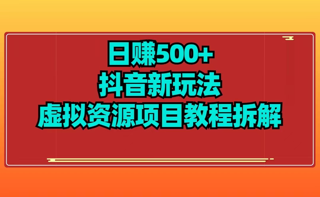 日赚500+抖音新玩法虚拟项目拆解