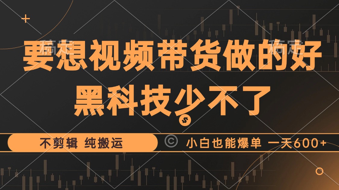 抖音视频带货最暴力玩法，利用黑科技 不剪辑 纯搬运，小白也能爆单，单...