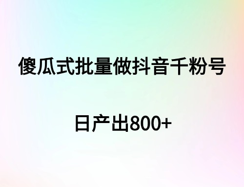 傻瓜式批量做抖音千粉号，日产出800+