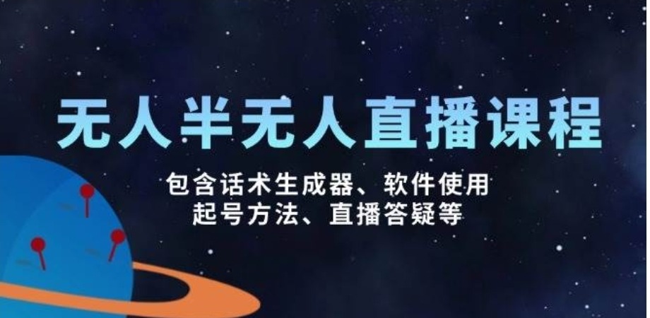 无人&半无人直播课，包含话术生成器、软件使用、起号方法、直播答疑等